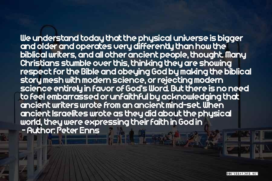 Peter Enns Quotes: We Understand Today That The Physical Universe Is Bigger And Older And Operates Very Differently Than How The Biblical Writers,