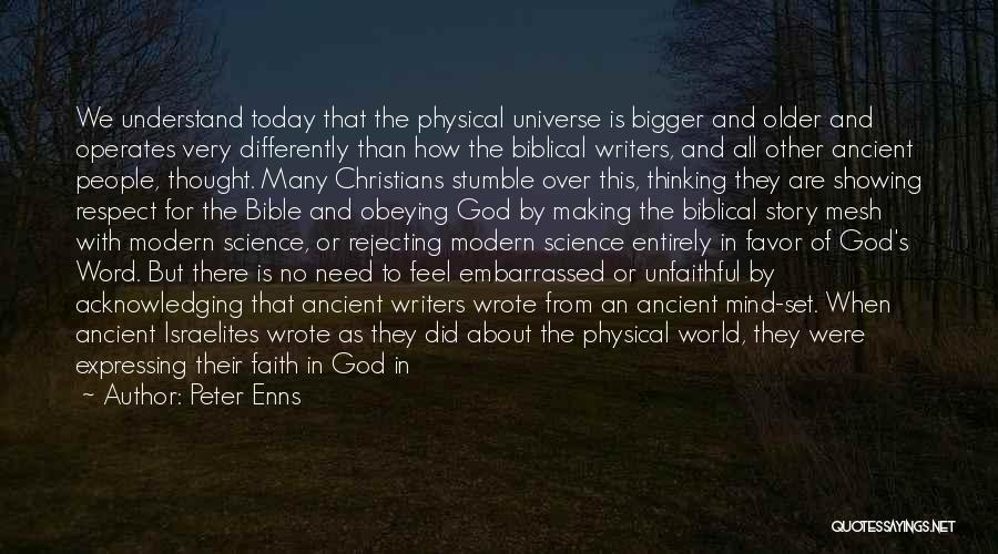 Peter Enns Quotes: We Understand Today That The Physical Universe Is Bigger And Older And Operates Very Differently Than How The Biblical Writers,