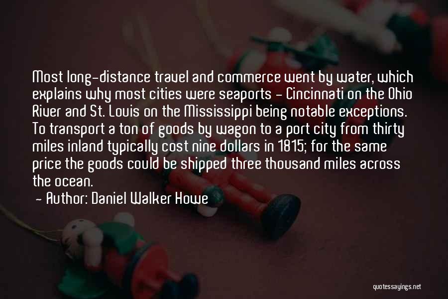 Daniel Walker Howe Quotes: Most Long-distance Travel And Commerce Went By Water, Which Explains Why Most Cities Were Seaports - Cincinnati On The Ohio