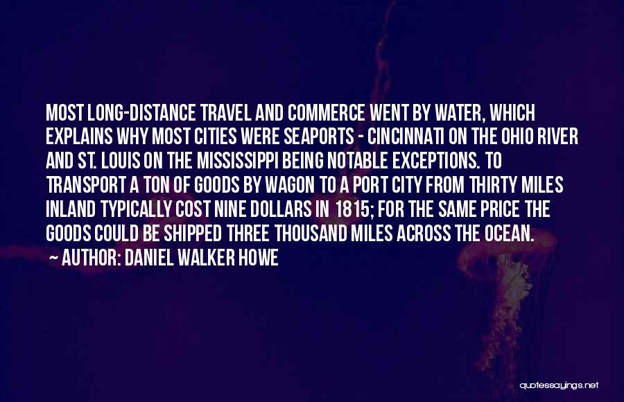 Daniel Walker Howe Quotes: Most Long-distance Travel And Commerce Went By Water, Which Explains Why Most Cities Were Seaports - Cincinnati On The Ohio