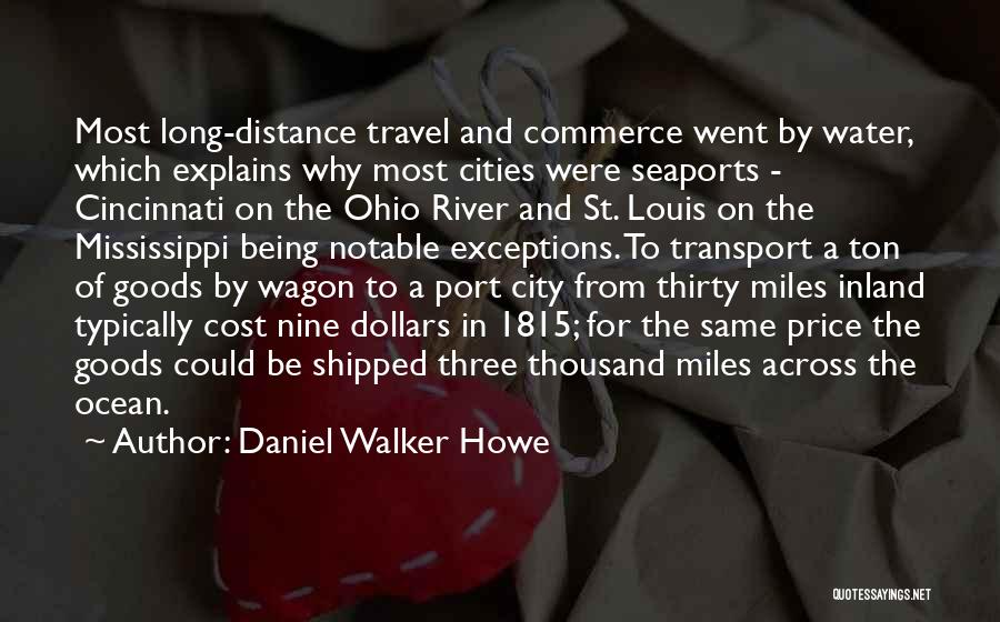 Daniel Walker Howe Quotes: Most Long-distance Travel And Commerce Went By Water, Which Explains Why Most Cities Were Seaports - Cincinnati On The Ohio
