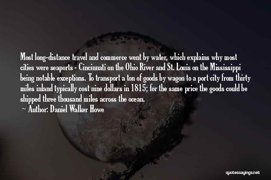 Daniel Walker Howe Quotes: Most Long-distance Travel And Commerce Went By Water, Which Explains Why Most Cities Were Seaports - Cincinnati On The Ohio