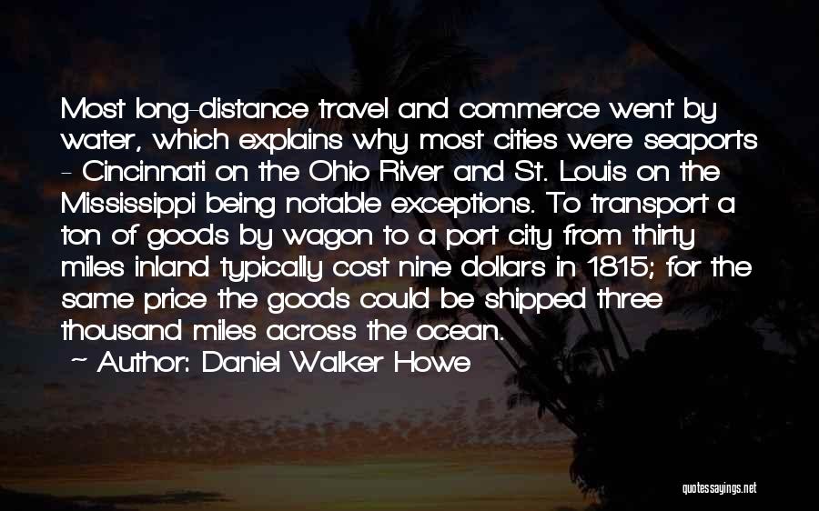 Daniel Walker Howe Quotes: Most Long-distance Travel And Commerce Went By Water, Which Explains Why Most Cities Were Seaports - Cincinnati On The Ohio