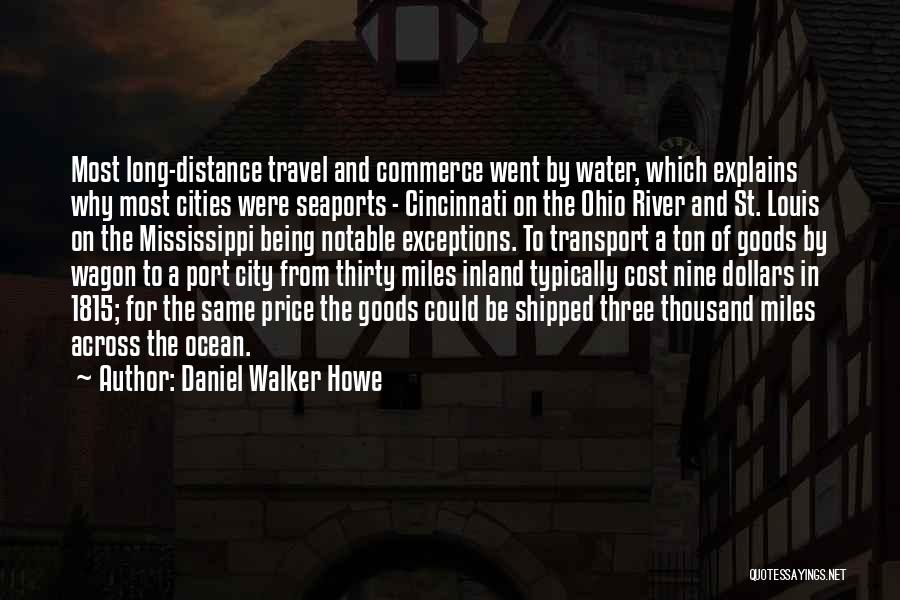 Daniel Walker Howe Quotes: Most Long-distance Travel And Commerce Went By Water, Which Explains Why Most Cities Were Seaports - Cincinnati On The Ohio