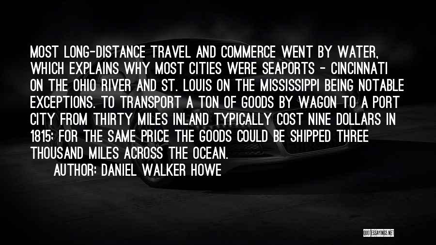 Daniel Walker Howe Quotes: Most Long-distance Travel And Commerce Went By Water, Which Explains Why Most Cities Were Seaports - Cincinnati On The Ohio