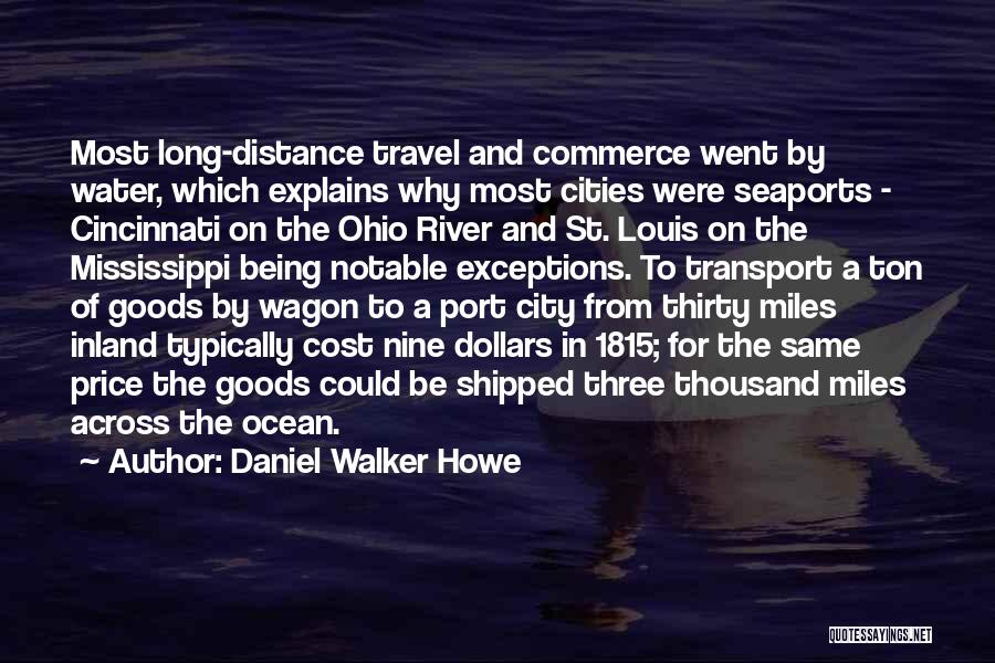 Daniel Walker Howe Quotes: Most Long-distance Travel And Commerce Went By Water, Which Explains Why Most Cities Were Seaports - Cincinnati On The Ohio