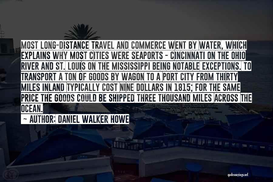 Daniel Walker Howe Quotes: Most Long-distance Travel And Commerce Went By Water, Which Explains Why Most Cities Were Seaports - Cincinnati On The Ohio