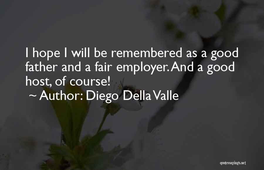 Diego Della Valle Quotes: I Hope I Will Be Remembered As A Good Father And A Fair Employer. And A Good Host, Of Course!