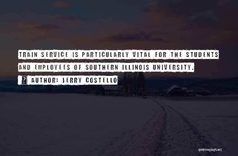 Jerry Costello Quotes: Train Service Is Particularly Vital For The Students And Employees Of Southern Illinois University.