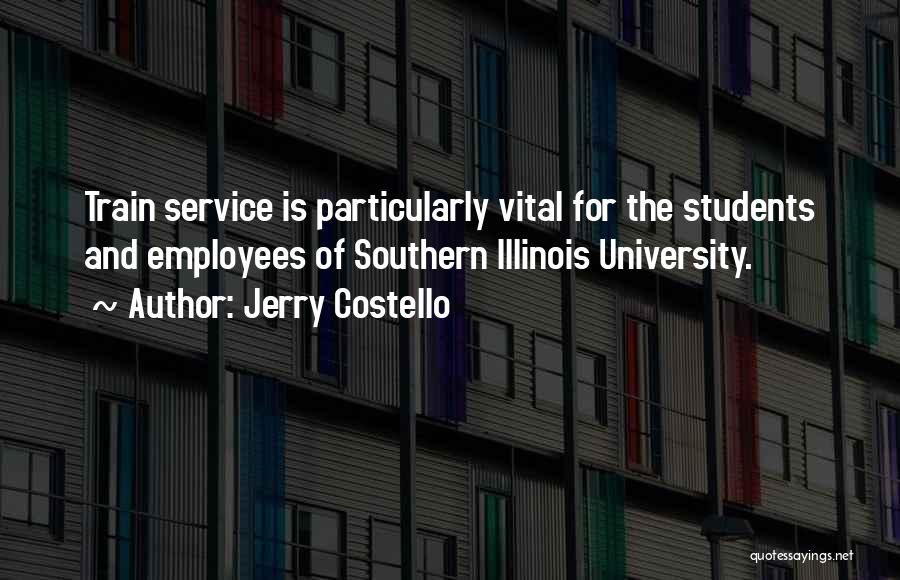 Jerry Costello Quotes: Train Service Is Particularly Vital For The Students And Employees Of Southern Illinois University.