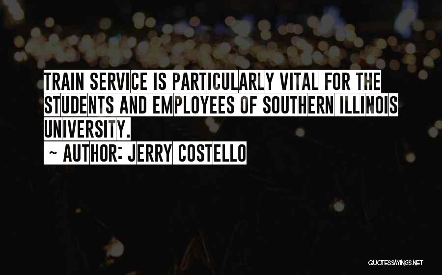 Jerry Costello Quotes: Train Service Is Particularly Vital For The Students And Employees Of Southern Illinois University.
