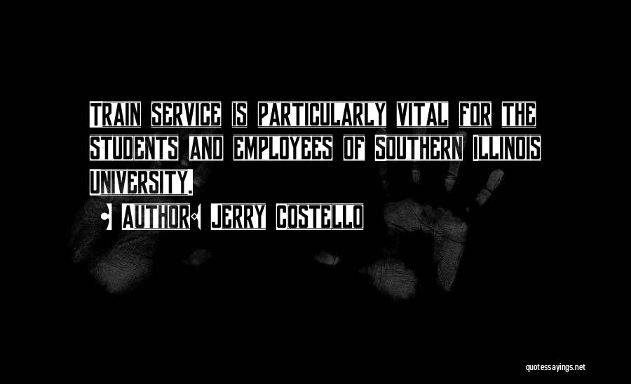 Jerry Costello Quotes: Train Service Is Particularly Vital For The Students And Employees Of Southern Illinois University.