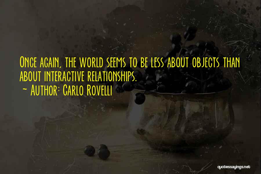 Carlo Rovelli Quotes: Once Again, The World Seems To Be Less About Objects Than About Interactive Relationships.