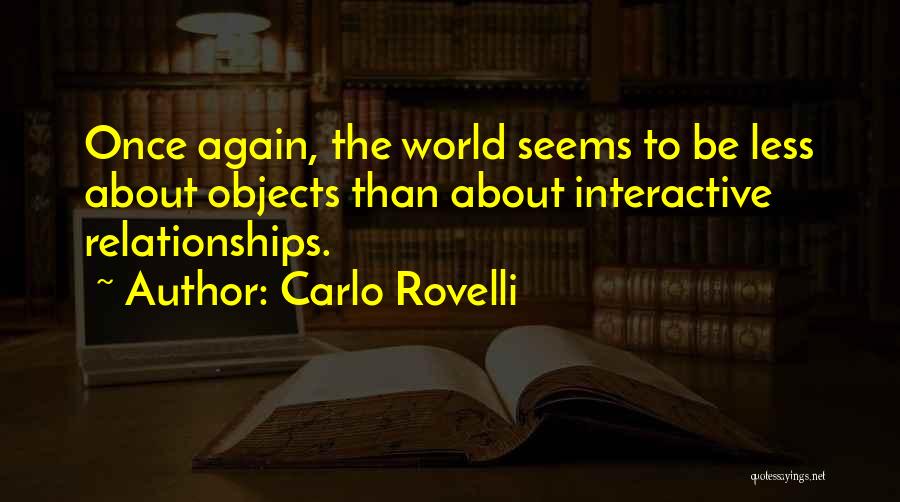 Carlo Rovelli Quotes: Once Again, The World Seems To Be Less About Objects Than About Interactive Relationships.