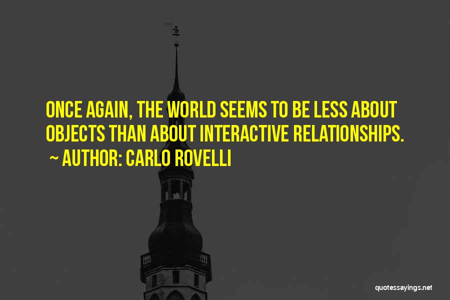 Carlo Rovelli Quotes: Once Again, The World Seems To Be Less About Objects Than About Interactive Relationships.