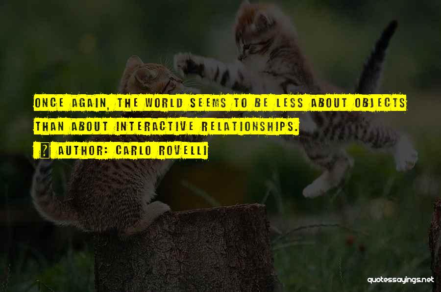 Carlo Rovelli Quotes: Once Again, The World Seems To Be Less About Objects Than About Interactive Relationships.