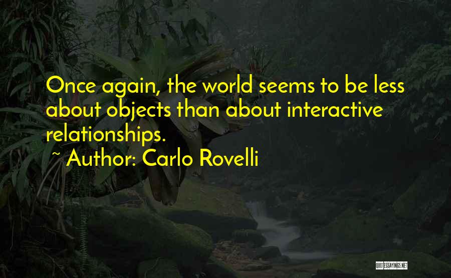 Carlo Rovelli Quotes: Once Again, The World Seems To Be Less About Objects Than About Interactive Relationships.