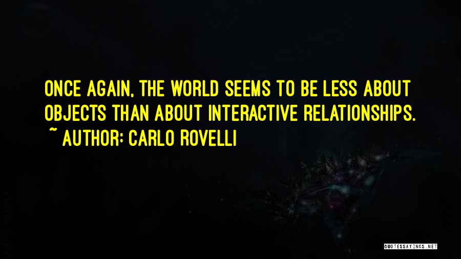 Carlo Rovelli Quotes: Once Again, The World Seems To Be Less About Objects Than About Interactive Relationships.