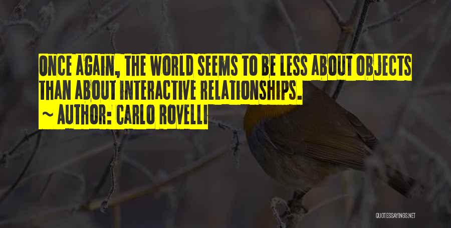 Carlo Rovelli Quotes: Once Again, The World Seems To Be Less About Objects Than About Interactive Relationships.
