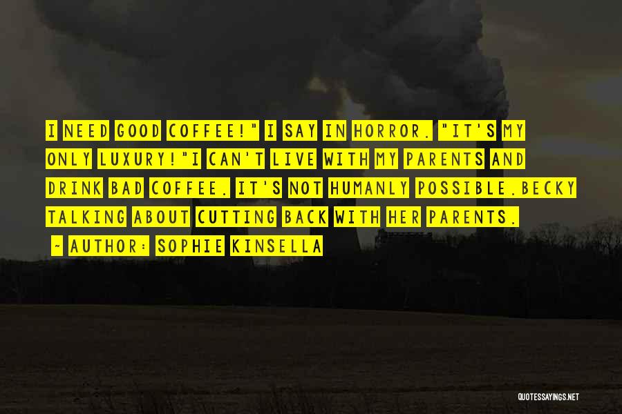 Sophie Kinsella Quotes: I Need Good Coffee! I Say In Horror. It's My Only Luxury!i Can't Live With My Parents And Drink Bad