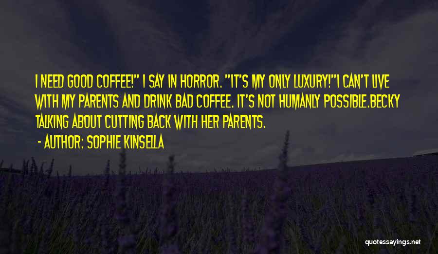 Sophie Kinsella Quotes: I Need Good Coffee! I Say In Horror. It's My Only Luxury!i Can't Live With My Parents And Drink Bad
