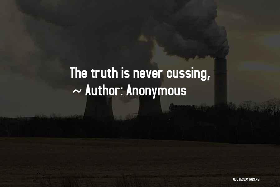 Anonymous Quotes: The Truth Is Never Cussing,