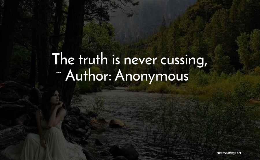 Anonymous Quotes: The Truth Is Never Cussing,