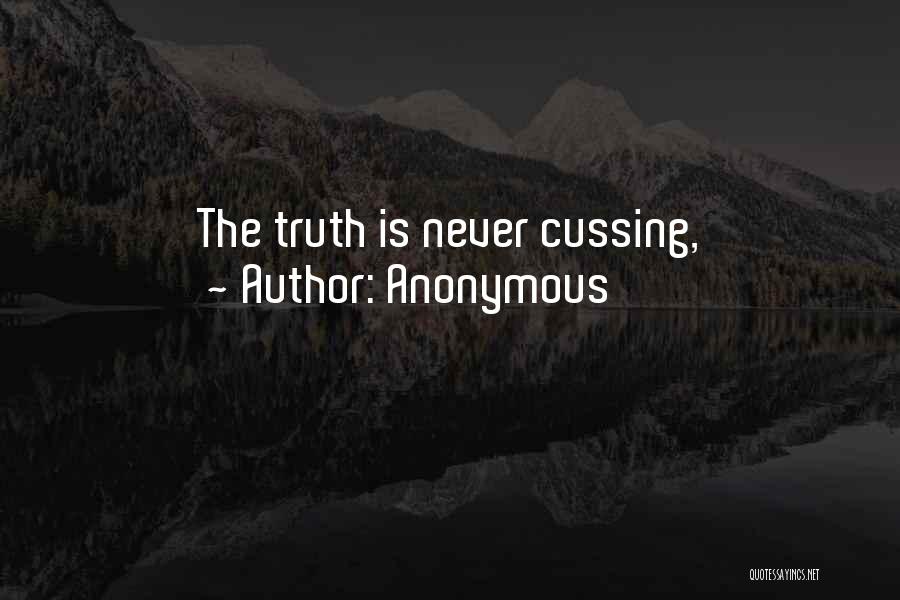 Anonymous Quotes: The Truth Is Never Cussing,