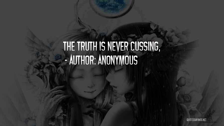 Anonymous Quotes: The Truth Is Never Cussing,