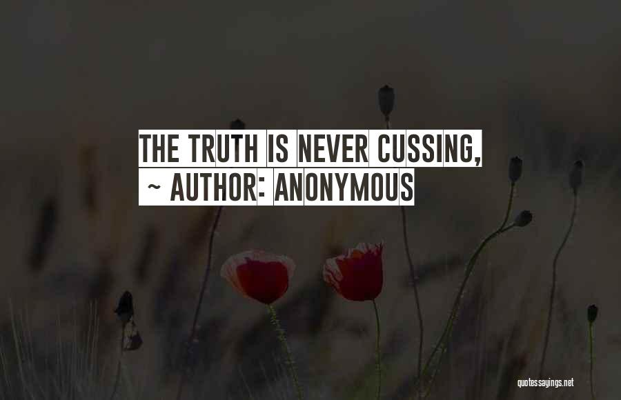 Anonymous Quotes: The Truth Is Never Cussing,