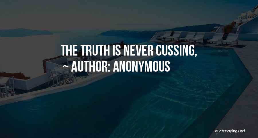 Anonymous Quotes: The Truth Is Never Cussing,