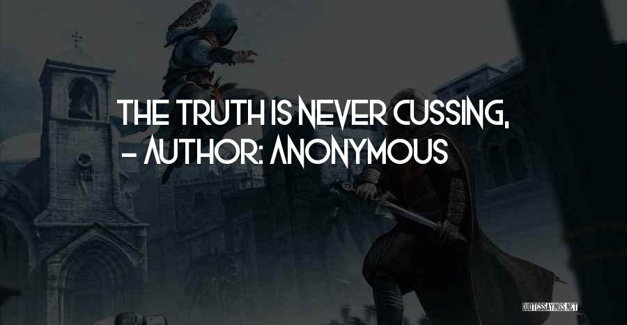 Anonymous Quotes: The Truth Is Never Cussing,