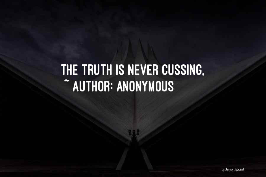 Anonymous Quotes: The Truth Is Never Cussing,