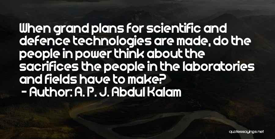 A. P. J. Abdul Kalam Quotes: When Grand Plans For Scientific And Defence Technologies Are Made, Do The People In Power Think About The Sacrifices The