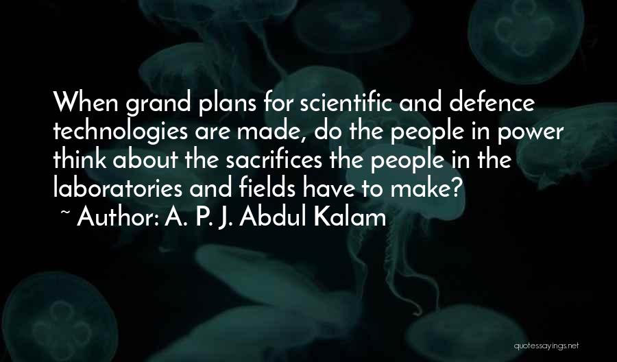 A. P. J. Abdul Kalam Quotes: When Grand Plans For Scientific And Defence Technologies Are Made, Do The People In Power Think About The Sacrifices The