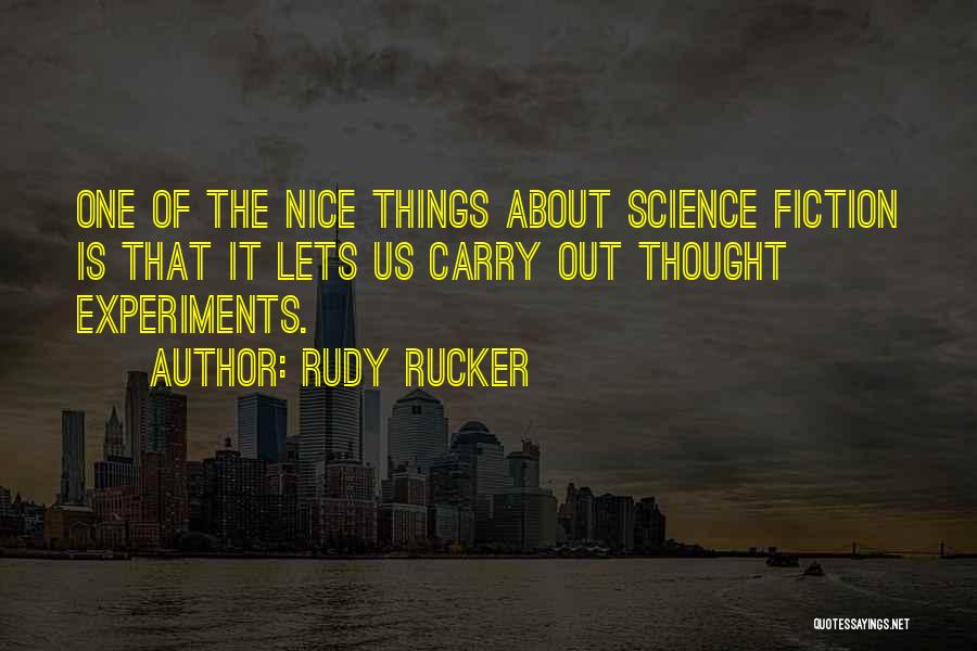 Rudy Rucker Quotes: One Of The Nice Things About Science Fiction Is That It Lets Us Carry Out Thought Experiments.