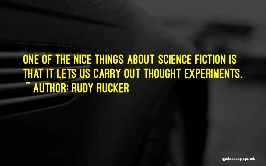 Rudy Rucker Quotes: One Of The Nice Things About Science Fiction Is That It Lets Us Carry Out Thought Experiments.