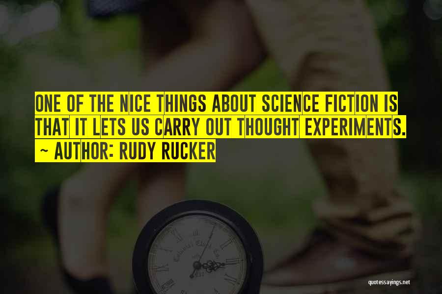 Rudy Rucker Quotes: One Of The Nice Things About Science Fiction Is That It Lets Us Carry Out Thought Experiments.