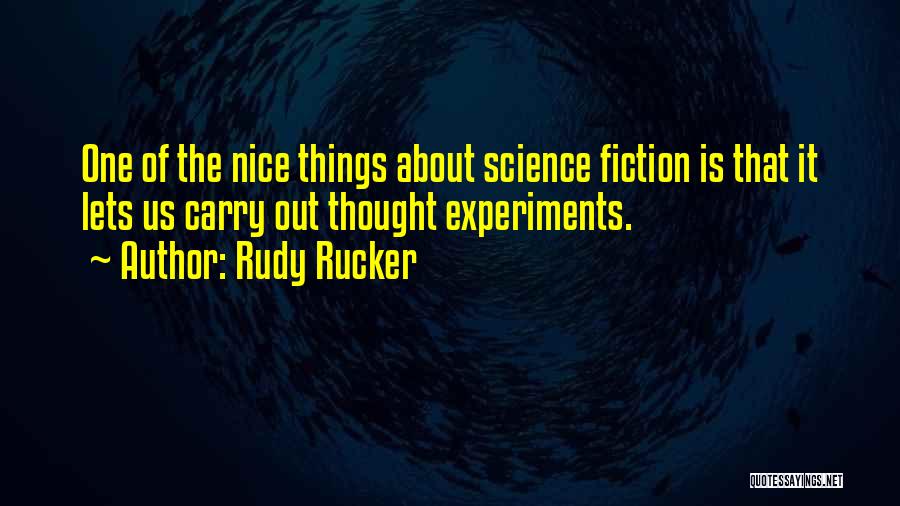 Rudy Rucker Quotes: One Of The Nice Things About Science Fiction Is That It Lets Us Carry Out Thought Experiments.