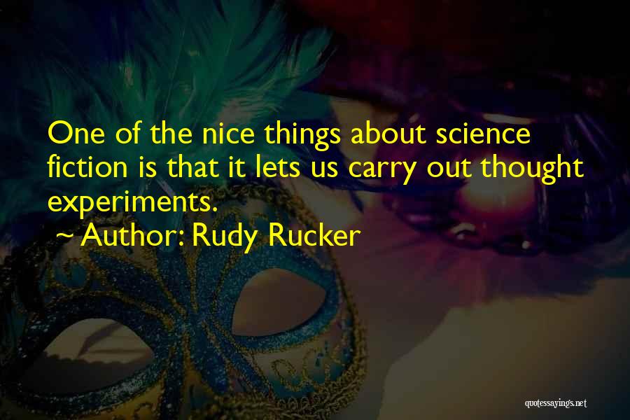 Rudy Rucker Quotes: One Of The Nice Things About Science Fiction Is That It Lets Us Carry Out Thought Experiments.