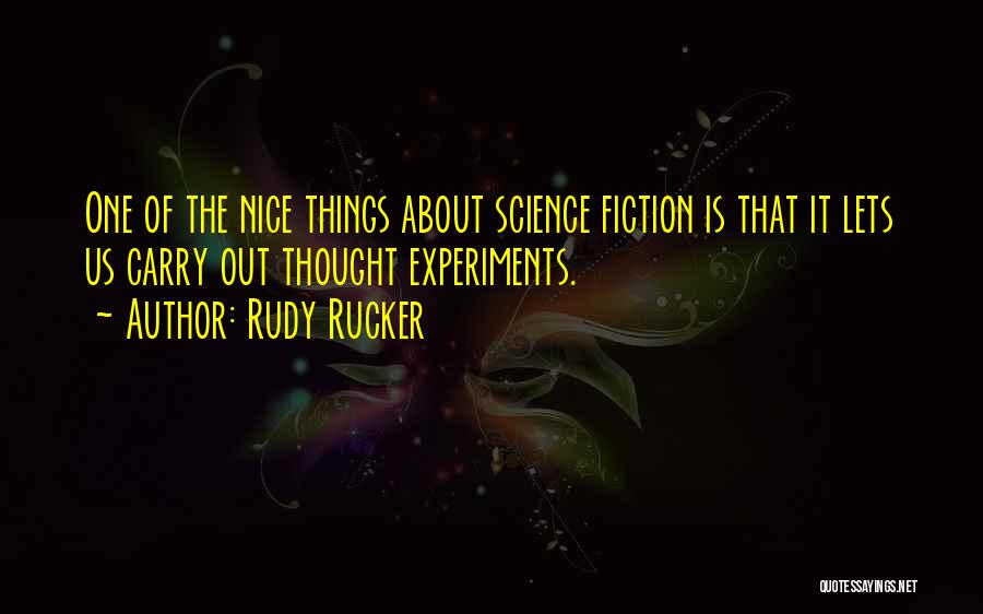 Rudy Rucker Quotes: One Of The Nice Things About Science Fiction Is That It Lets Us Carry Out Thought Experiments.