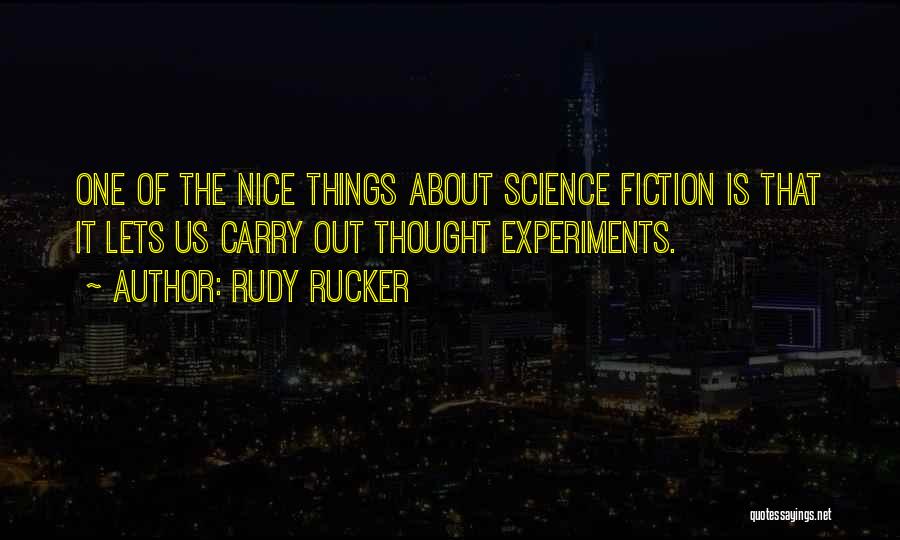 Rudy Rucker Quotes: One Of The Nice Things About Science Fiction Is That It Lets Us Carry Out Thought Experiments.