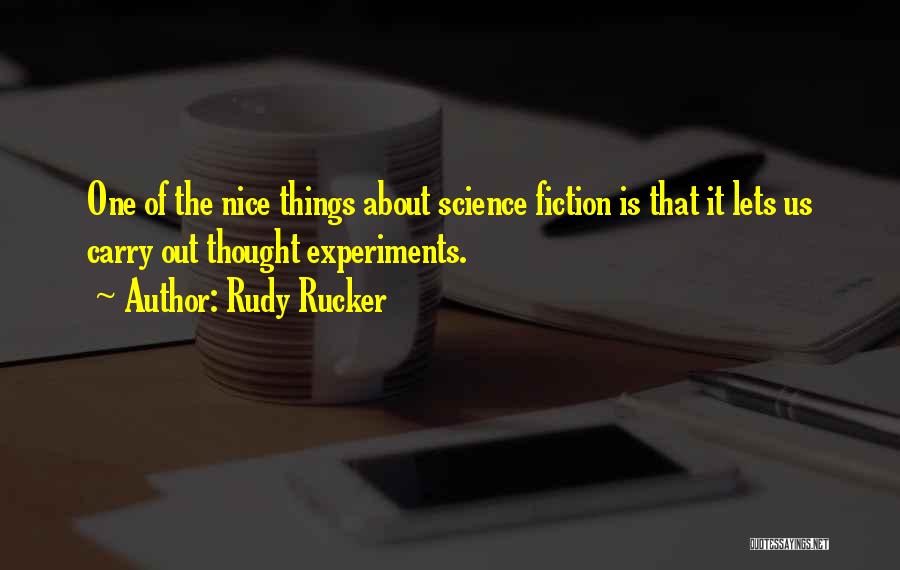 Rudy Rucker Quotes: One Of The Nice Things About Science Fiction Is That It Lets Us Carry Out Thought Experiments.