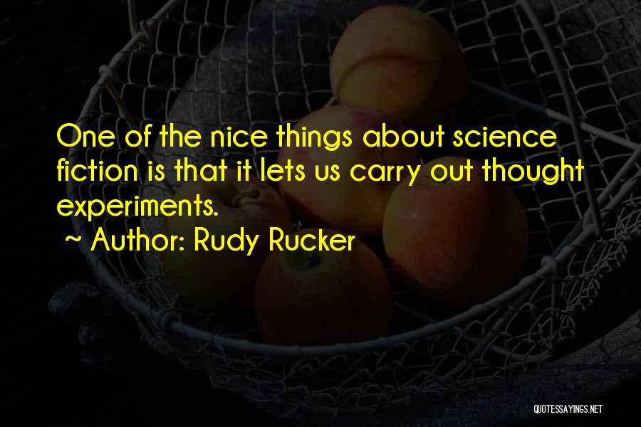 Rudy Rucker Quotes: One Of The Nice Things About Science Fiction Is That It Lets Us Carry Out Thought Experiments.