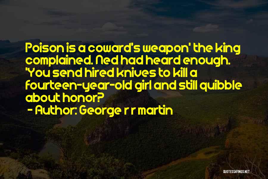 George R R Martin Quotes: Poison Is A Coward's Weapon' The King Complained. Ned Had Heard Enough. 'you Send Hired Knives To Kill A Fourteen-year-old