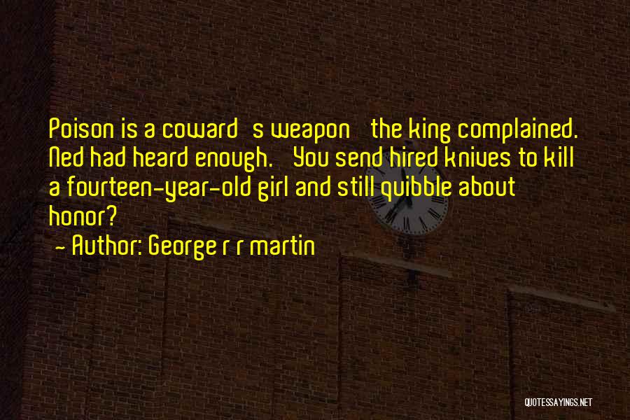George R R Martin Quotes: Poison Is A Coward's Weapon' The King Complained. Ned Had Heard Enough. 'you Send Hired Knives To Kill A Fourteen-year-old