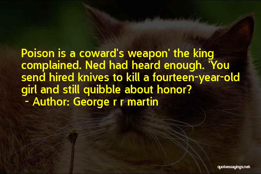 George R R Martin Quotes: Poison Is A Coward's Weapon' The King Complained. Ned Had Heard Enough. 'you Send Hired Knives To Kill A Fourteen-year-old