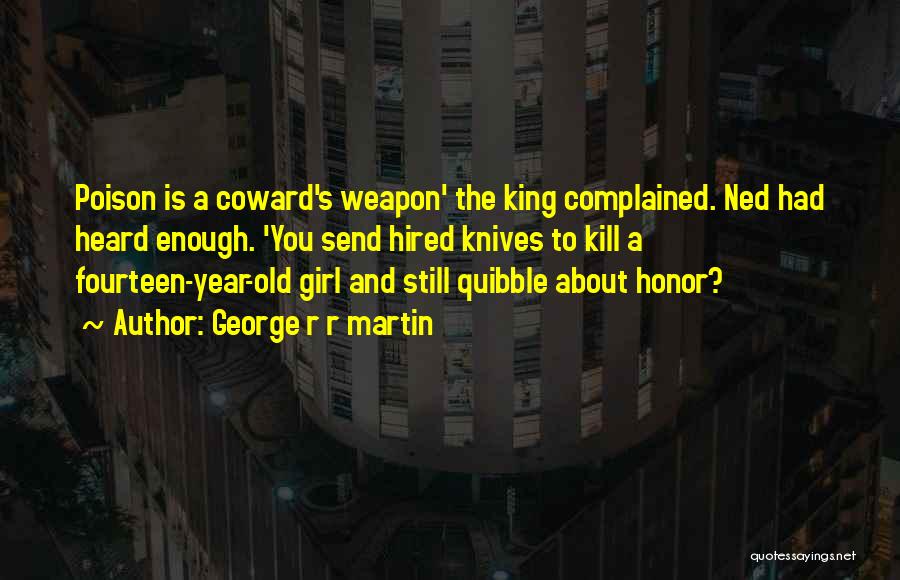 George R R Martin Quotes: Poison Is A Coward's Weapon' The King Complained. Ned Had Heard Enough. 'you Send Hired Knives To Kill A Fourteen-year-old