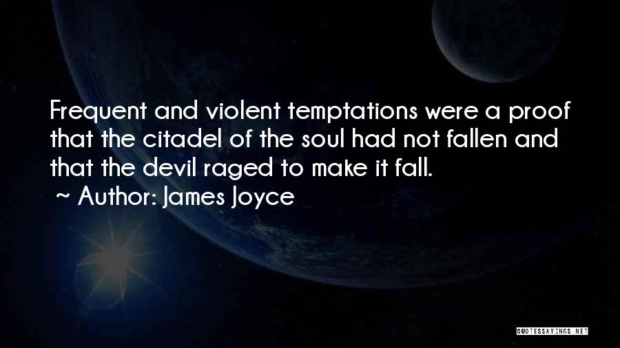 James Joyce Quotes: Frequent And Violent Temptations Were A Proof That The Citadel Of The Soul Had Not Fallen And That The Devil