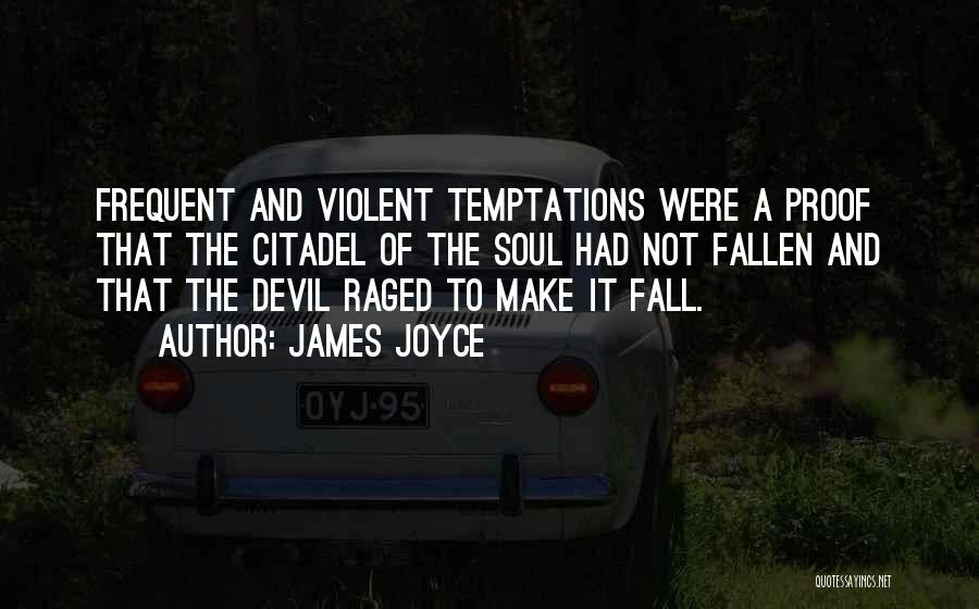 James Joyce Quotes: Frequent And Violent Temptations Were A Proof That The Citadel Of The Soul Had Not Fallen And That The Devil